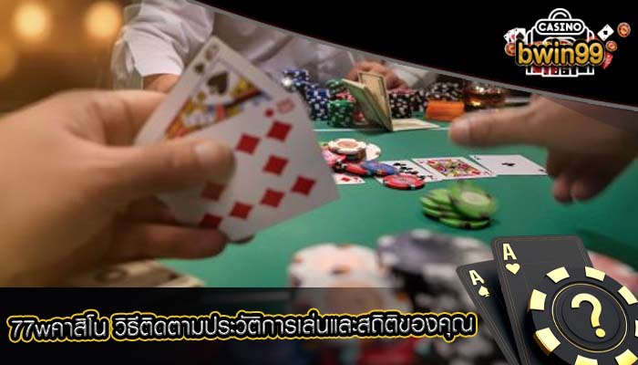 77wคาสิโน วิธีติดตามประวัติการเล่นและสถิติของคุณ